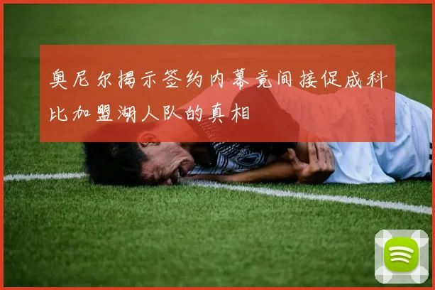 奥尼尔揭示签约内幕竟间接促成科比加盟湖人队的真相