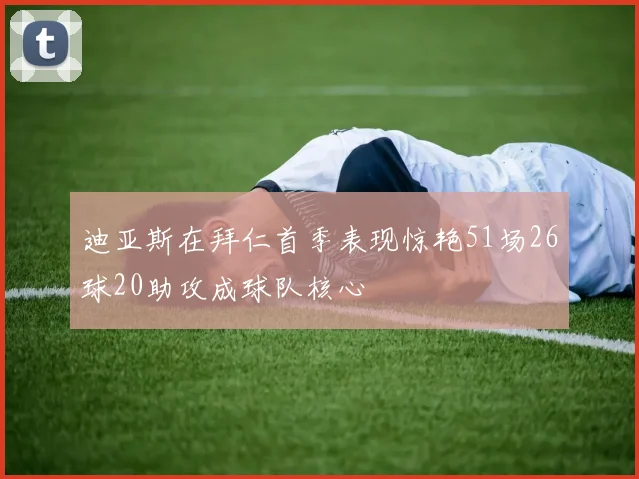 迪亚斯在拜仁首季表现惊艳51场26球20助攻成球队核心