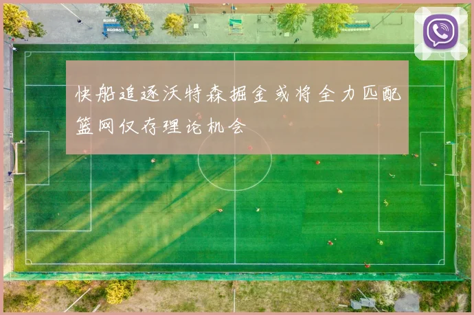 快船追逐沃特森掘金或将全力匹配篮网仅存理论机会