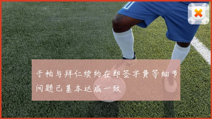 于帕与拜仁续约在即签字费等细节问题已基本达成一致